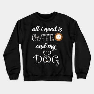 all i need is coffee and my dog Crewneck Sweatshirt